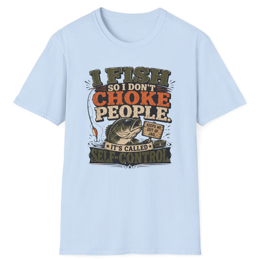 "I Fish So I Don't Choke People" Funny Angler Tee